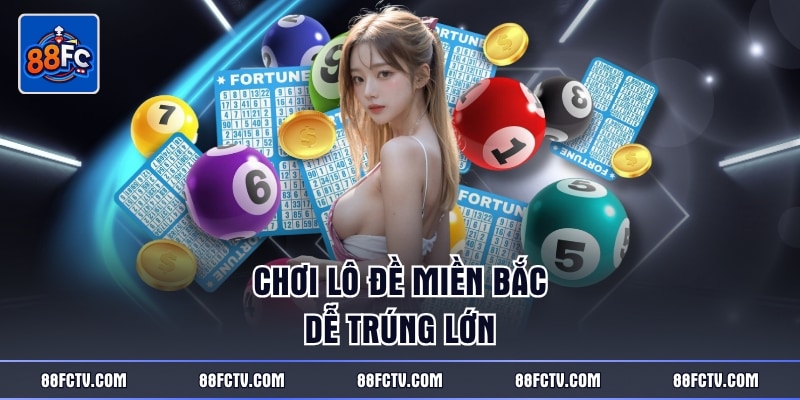 Chơi lô đề miền Bắc dễ trúng lớn