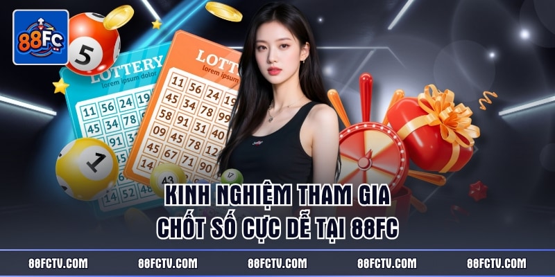 Kinh nghiệm tham gia chốt số cực dễ tại 88FC