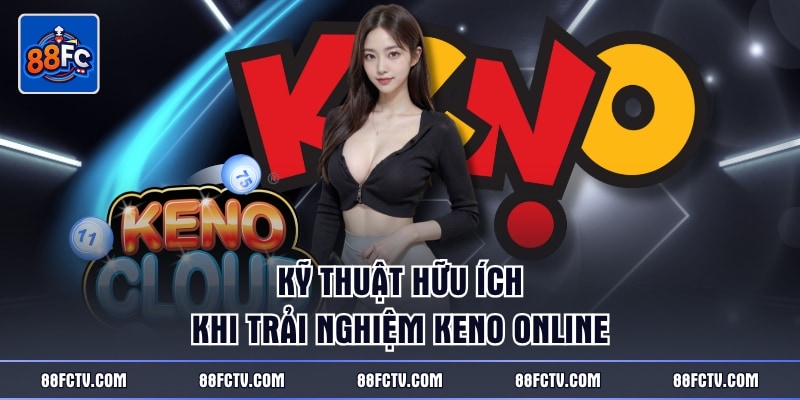 Kỹ thuật hữu ích khi trải nghiệm Keno online