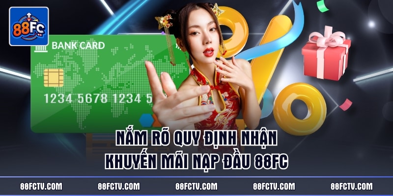 Nắm rõ quy định nhận khuyến mãi nạp đầu 88FC