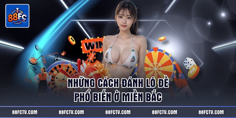 Những cách đánh lô đề phổ biến ở miền Bắc