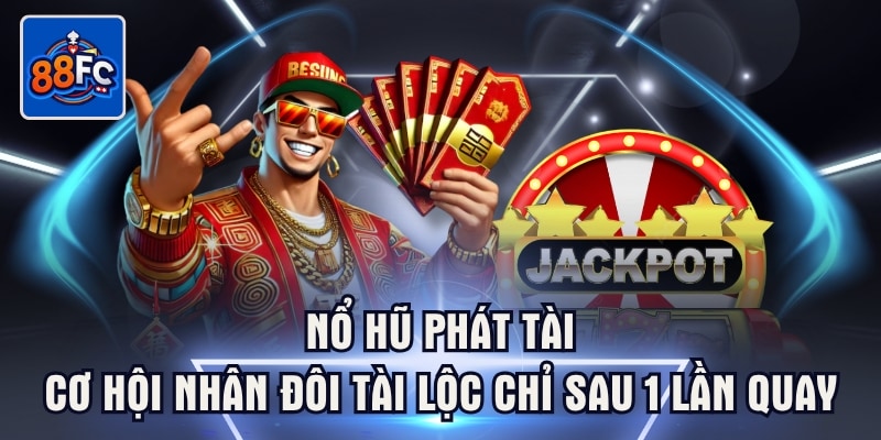 Nổ Hũ Phát Tài - Cơ Hội Nhân Đôi Tài Lộc Chỉ Sau 1 Lần Quay