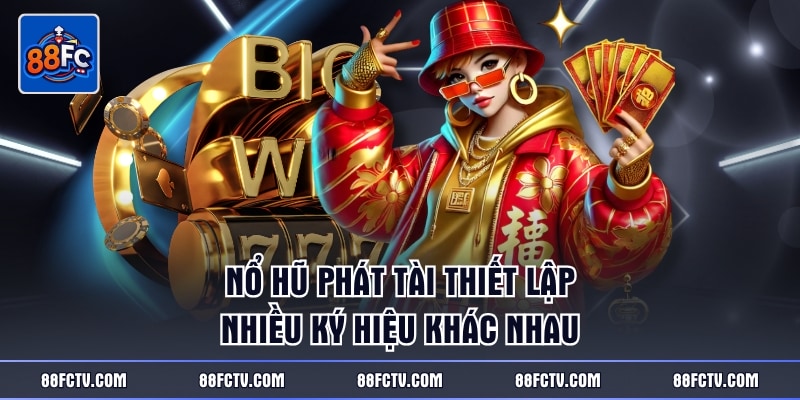 Nổ hũ Phát Tài thiết lập nhiều ký hiệu khác nhau