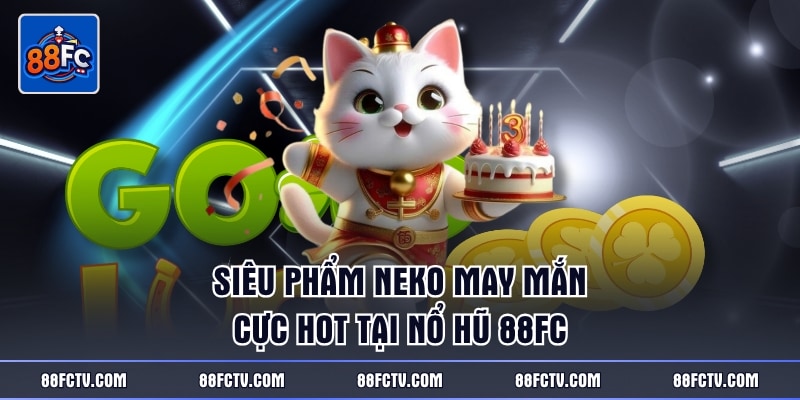 Siêu phẩm Neko may mắn cực hot tại nổ hũ 88FC