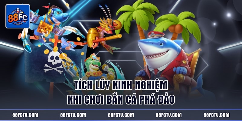 Tích lũy kinh nghiệm khi chơi bắn cá Phá Đảo