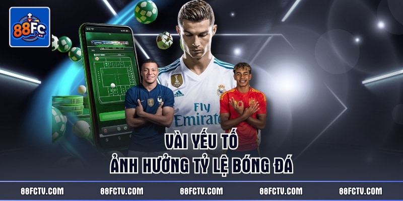 Vài yếu tố ảnh hưởng tỷ lệ bóng đá